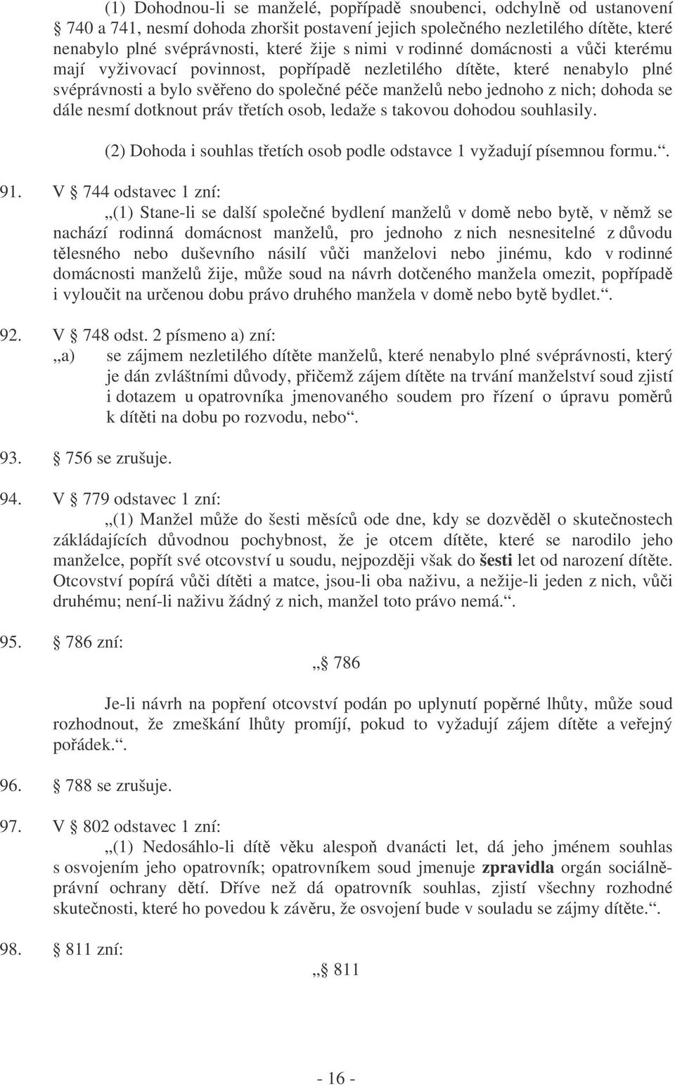 dotknout práv tetích osob, ledaže s takovou dohodou souhlasily. (2) Dohoda i souhlas tetích osob podle odstavce 1 vyžadují písemnou formu.. 91.