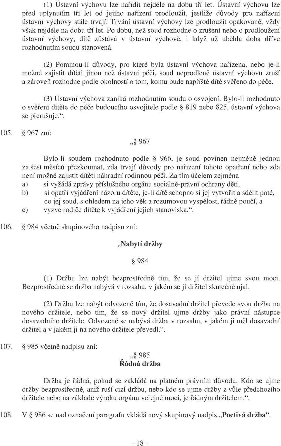 Po dobu, než soud rozhodne o zrušení nebo o prodloužení ústavní výchovy, dít zstává v ústavní výchov, i když už ubhla doba díve rozhodnutím soudu stanovená.