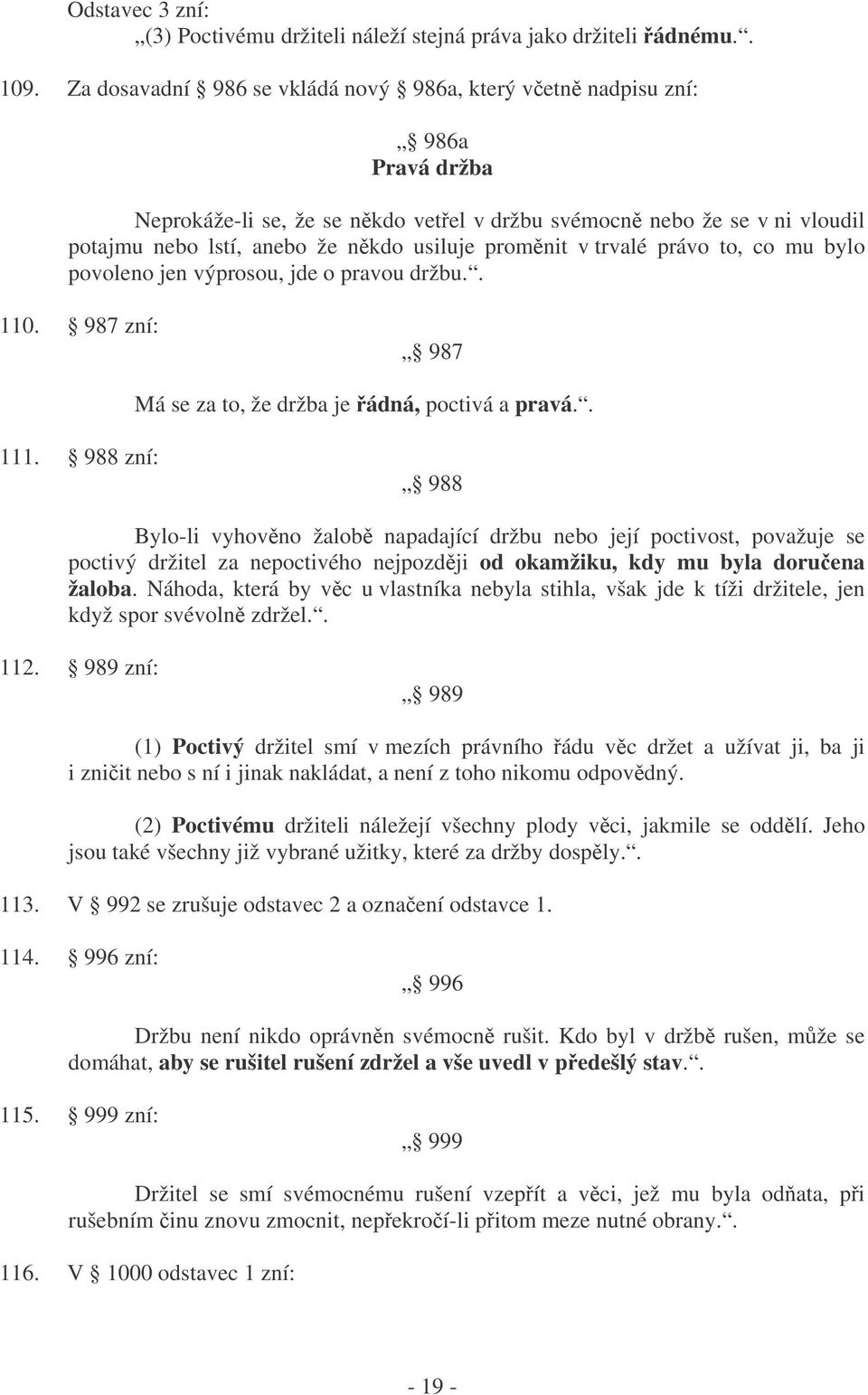 promnit v trvalé právo to, co mu bylo povoleno jen výprosou, jde o pravou držbu.. 110. 987 zní: 987 Má se za to, že držba je ádná, poctivá a pravá.. 111.