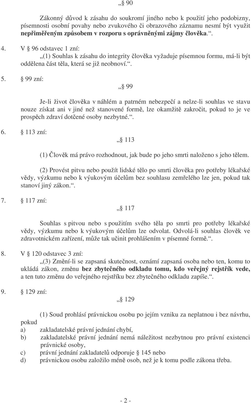 99 zní: 99 Je-li život lovka v náhlém a patrném nebezpeí a nelze-li souhlas ve stavu nouze získat ani v jiné než stanovené form, lze okamžit zakroit, pokud to je ve prospch zdraví dotené osoby