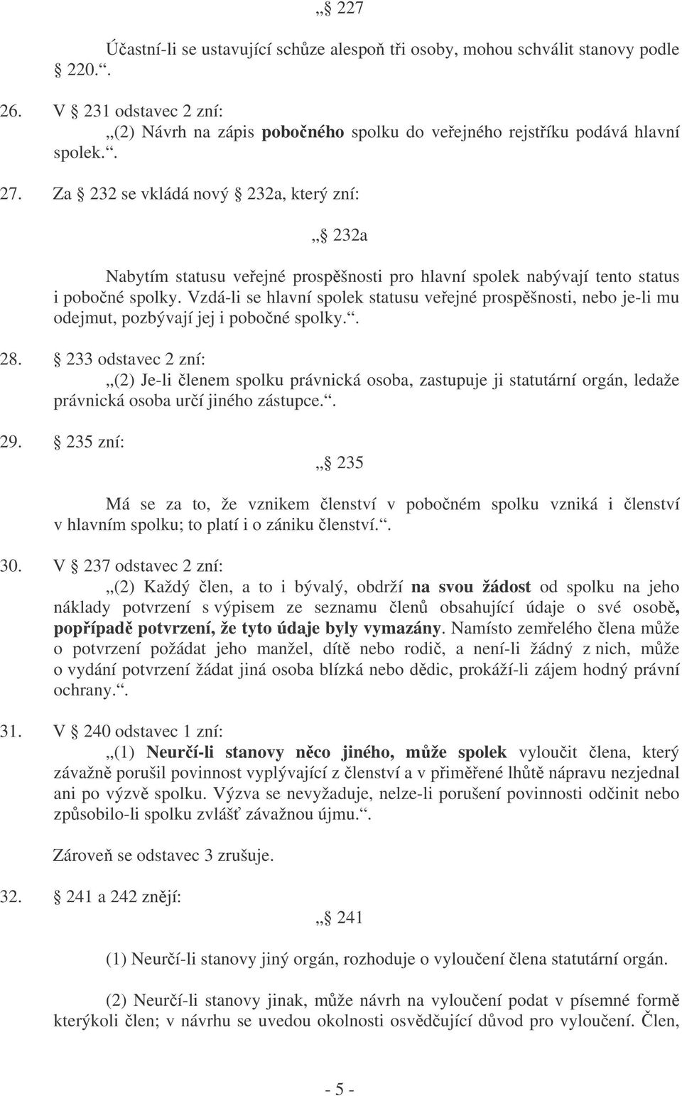 Vzdá-li se hlavní spolek statusu veejné prospšnosti, nebo je-li mu odejmut, pozbývají jej i poboné spolky.. 28.