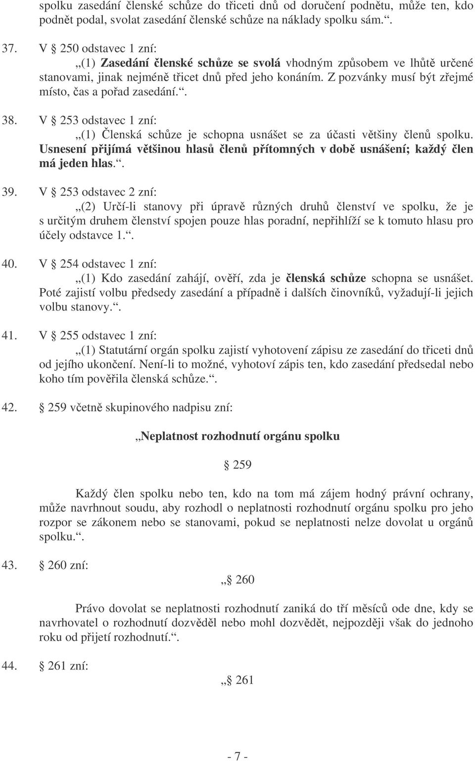 V 253 odstavec 1 zní: (1) lenská schze je schopna usnášet se za úasti vtšiny len spolku. Usnesení pijímá vtšinou hlas len pítomných v dob usnášení; každý len má jeden hlas.. 39.