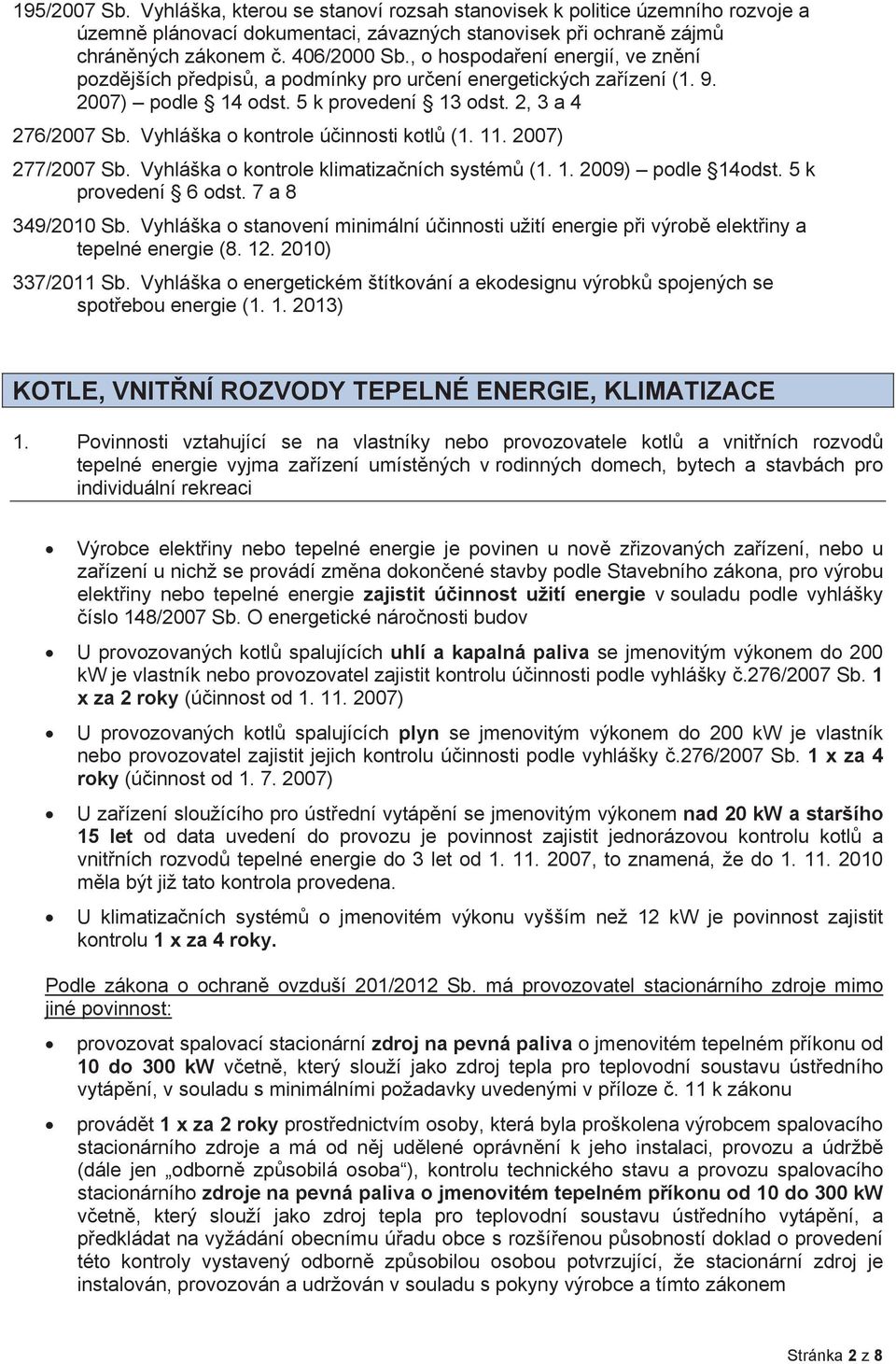 Vyhláška o kontrole úinnosti kotl (1. 11. 2007) 277/2007 Sb. Vyhláška o kontrole klimatizaních systém (1. 1. 2009) podle 14odst. 5 k provedení 6 odst. 7 a 8 349/2010 Sb.