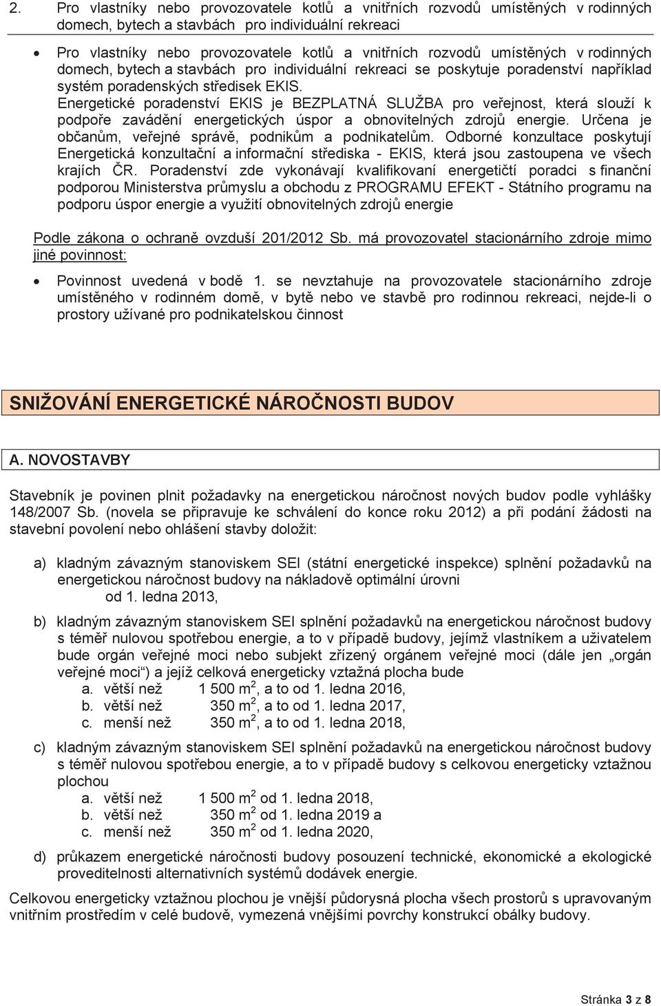 Energetické poradenství EKIS je BEZPLATNÁ SLUŽBA pro veejnost, která slouží k podpoe zavádní energetických úspor a obnovitelných zdroj energie. Urena je obanm, veejné správ, podnikm a podnikatelm.