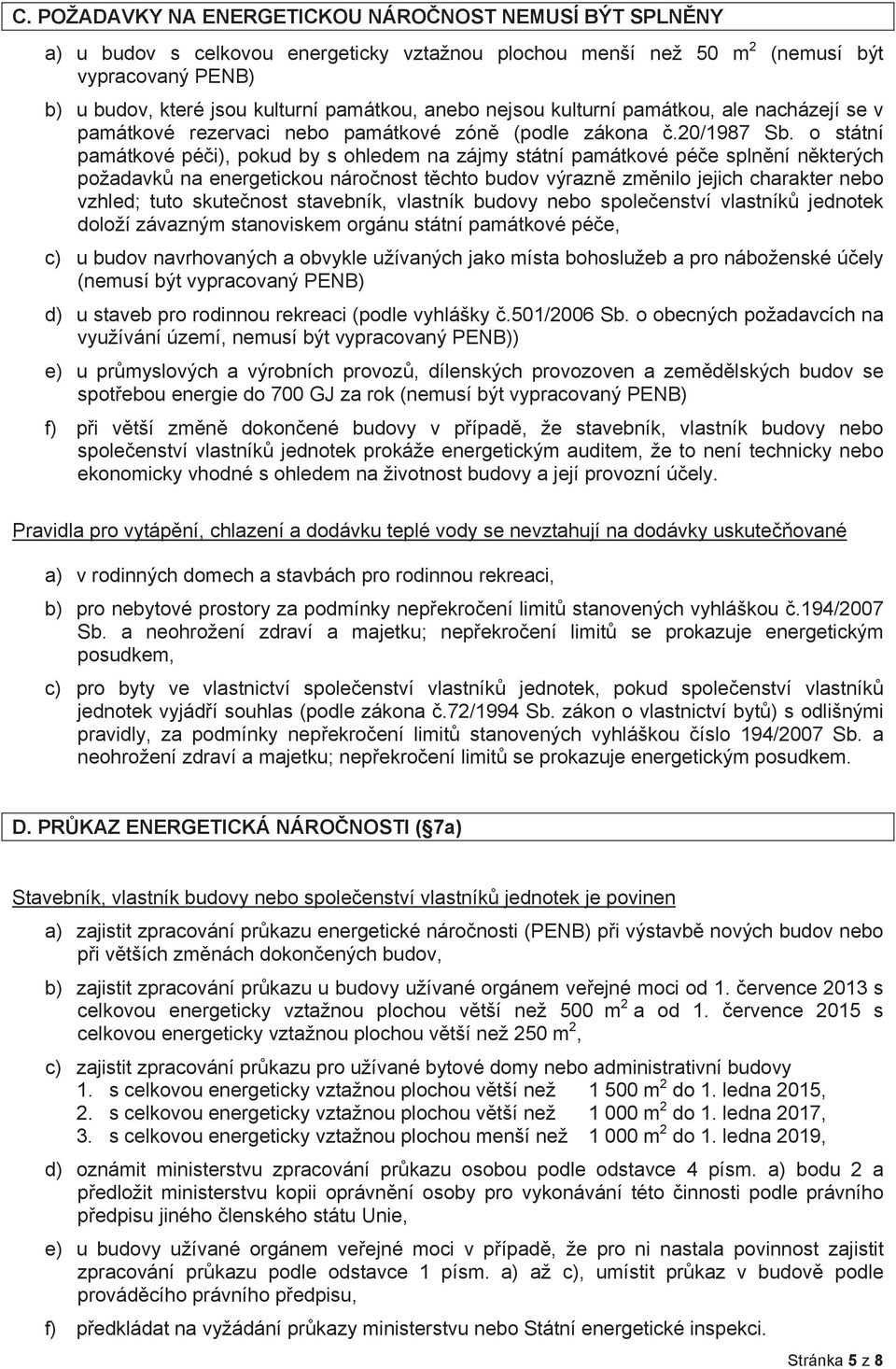 o státní památkové péi), pokud by s ohledem na zájmy státní památkové pée splnní nkterých požadavk na energetickou náronost tchto budov výrazn zmnilo jejich charakter nebo vzhled; tuto skutenost