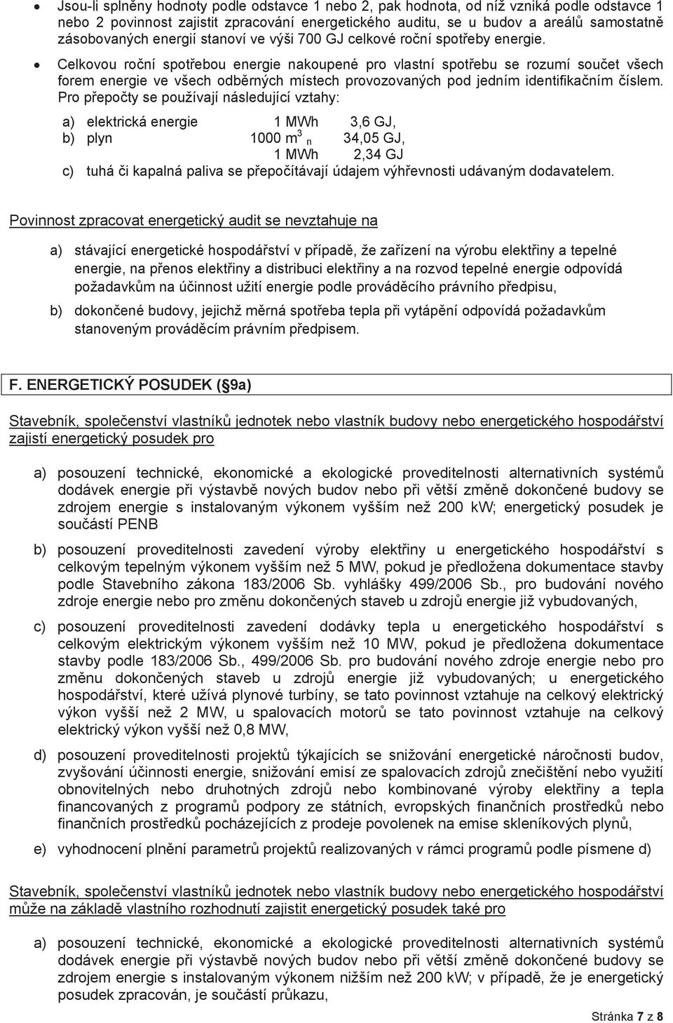 Celkovou roní spotebou energie nakoupené pro vlastní spotebu se rozumí souet všech forem energie ve všech odbrných místech provozovaných pod jedním identifikaním íslem.