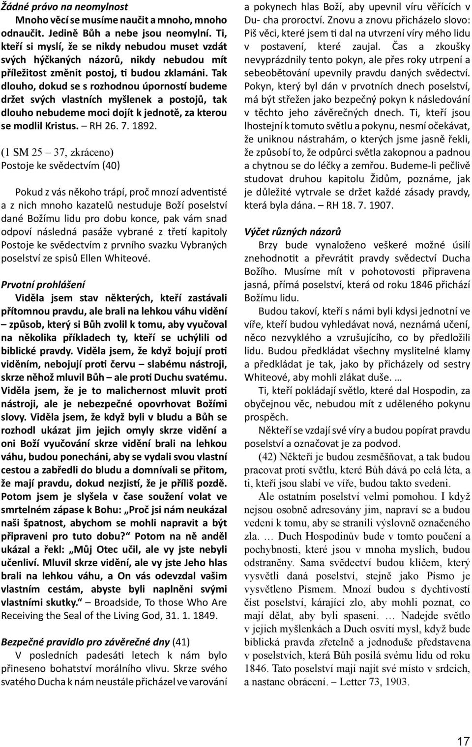 Tak dlouho, dokud se s rozhodnou úporností budeme držet svých vlastních myšlenek a postojů, tak dlouho nebudeme moci dojít k jednotě, za kterou se modlil Kristus. RH 26. 7. 1892.