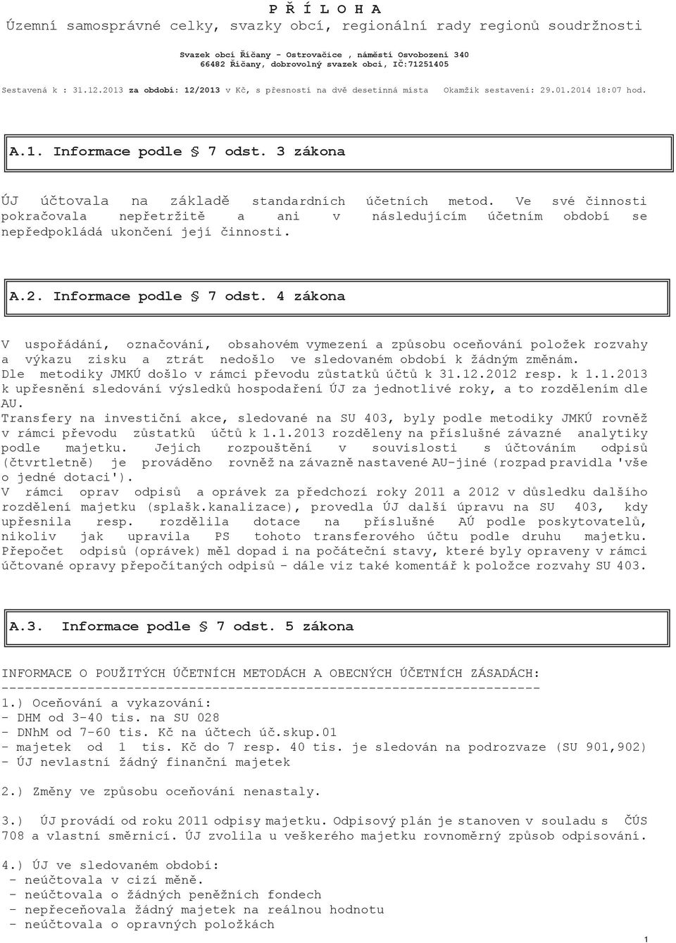 3 zákona ÚJ účtovala na základě standardních účetních metod. Ve své činnosti pokračovala nepřetržitě a ani v následujícím účetním období se nepředpokládá ukončení její činnosti. A.2.