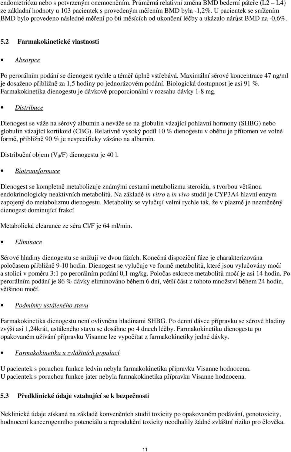 2 Farmakokinetické vlastnosti Absorpce Po perorálním podání se dienogest rychle a téměř úplně vstřebává.