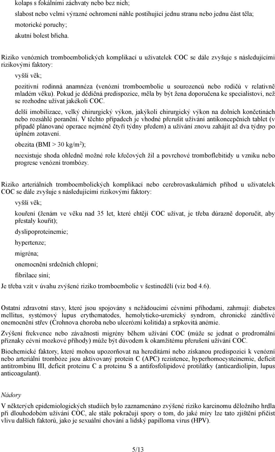 rodičů v relativně mladém věku). Pokud je dědičná predispozice, měla by být žena doporučena ke specialistovi, než se rozhodne užívat jakékoli COC.