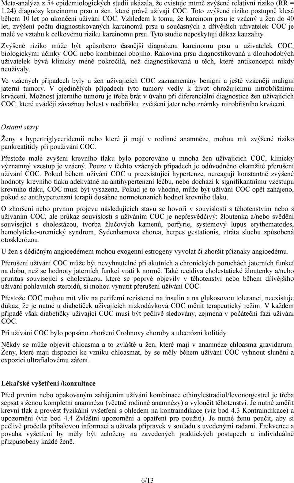 Vzhledem k tomu, že karcinom prsu je vzácný u žen do 40 let, zvýšení počtu diagnostikovaných karcinomů prsu u současných a dřívějších uživatelek COC je malé ve vztahu k celkovému riziku karcinomu