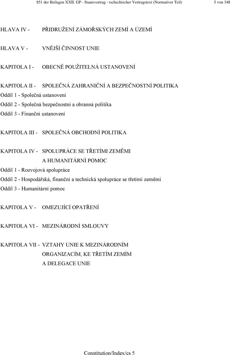 KAPITOLA II - SPOLEČNÁ ZAHRANIČNÍ A BEZPEČNOSTNÍ POLITIKA Oddíl 1 - Společná ustanovení Oddíl 2 - Společná bezpečnostní a obranná politika Oddíl 3 - Finanční ustanovení KAPITOLA III - SPOLEČNÁ