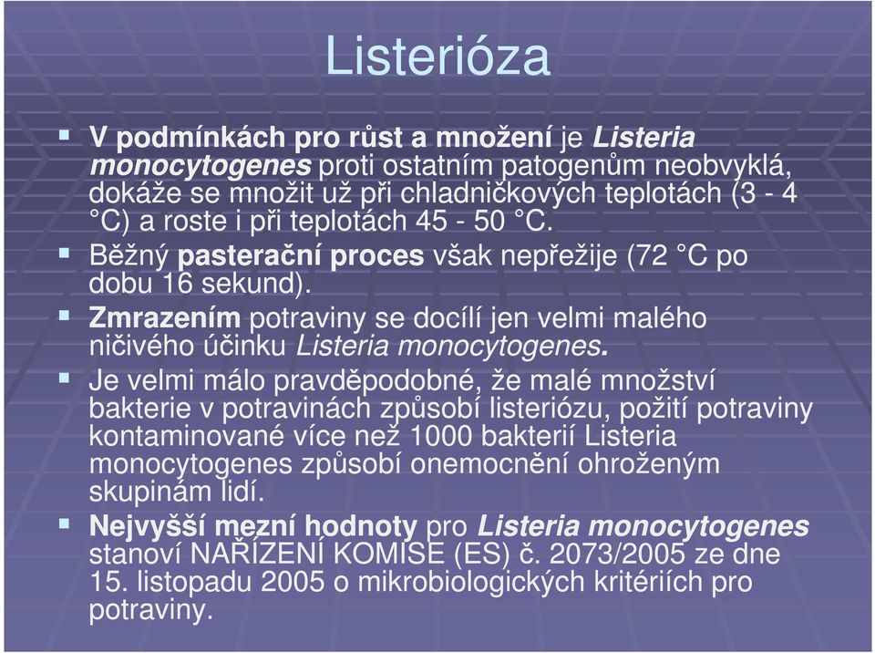 Je velmi málo pravděpodobné, že malé množství bakterie v potravinách způsobí listeriózu, požití potraviny kontaminované více než 1000 bakterií Listeria monocytogenes způsobí