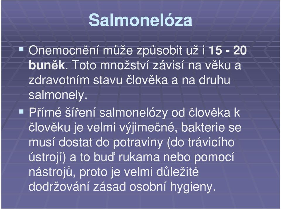 Přímé šíření salmonelózy od člověka k člověku je velmi výjimečné, bakterie se musí