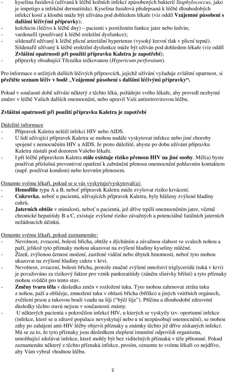 dny) pacienti s postižením funkce jater nebo ledvin; - vardenafil (používaný k léčbě erektilní dysfunkce); - sildenafil užívaný k léčbě plicní arteriální hypertenze (vysoký krevní tlak v plicní