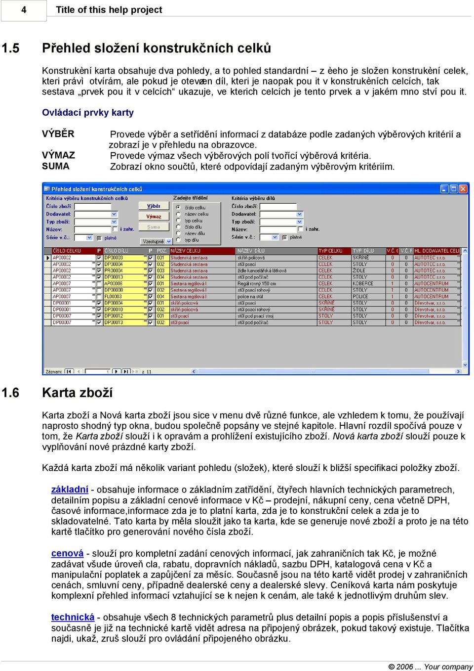 Ovládací prvky karty VÝBĚR VÝMAZ SUMA 1.6 Provede výběr a setřídění informací z databáze podle zadaných výběrových kritérií a zobrazí je v přehledu na obrazovce.