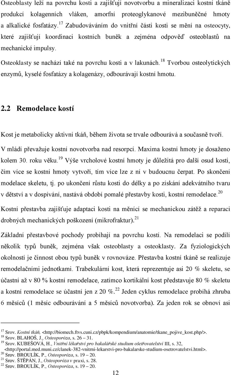 Osteoklasty se nachází také na povrchu kosti a v lakunách. 18 Tvorbou osteolytických enzymů, kyselé fosfatázy a kolagenázy, odbourávají kostní hmotu. 2.