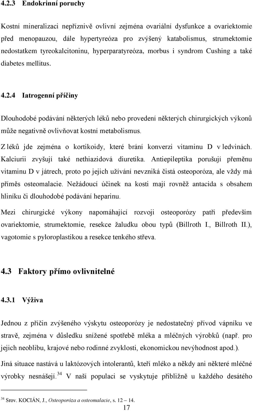 4 Iatrogenní příčiny Dlouhodobé podávání některých léků nebo provedení některých chirurgických výkonů můţe negativně ovlivňovat kostní metabolismus.