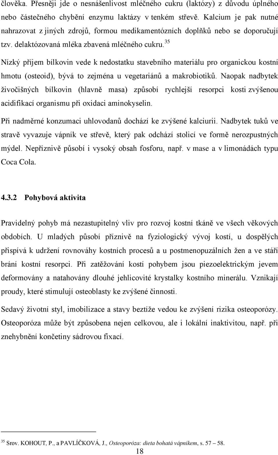 35 Nízký příjem bílkovin vede k nedostatku stavebního materiálu pro organickou kostní hmotu (osteoid), bývá to zejména u vegetariánů a makrobiotiků.