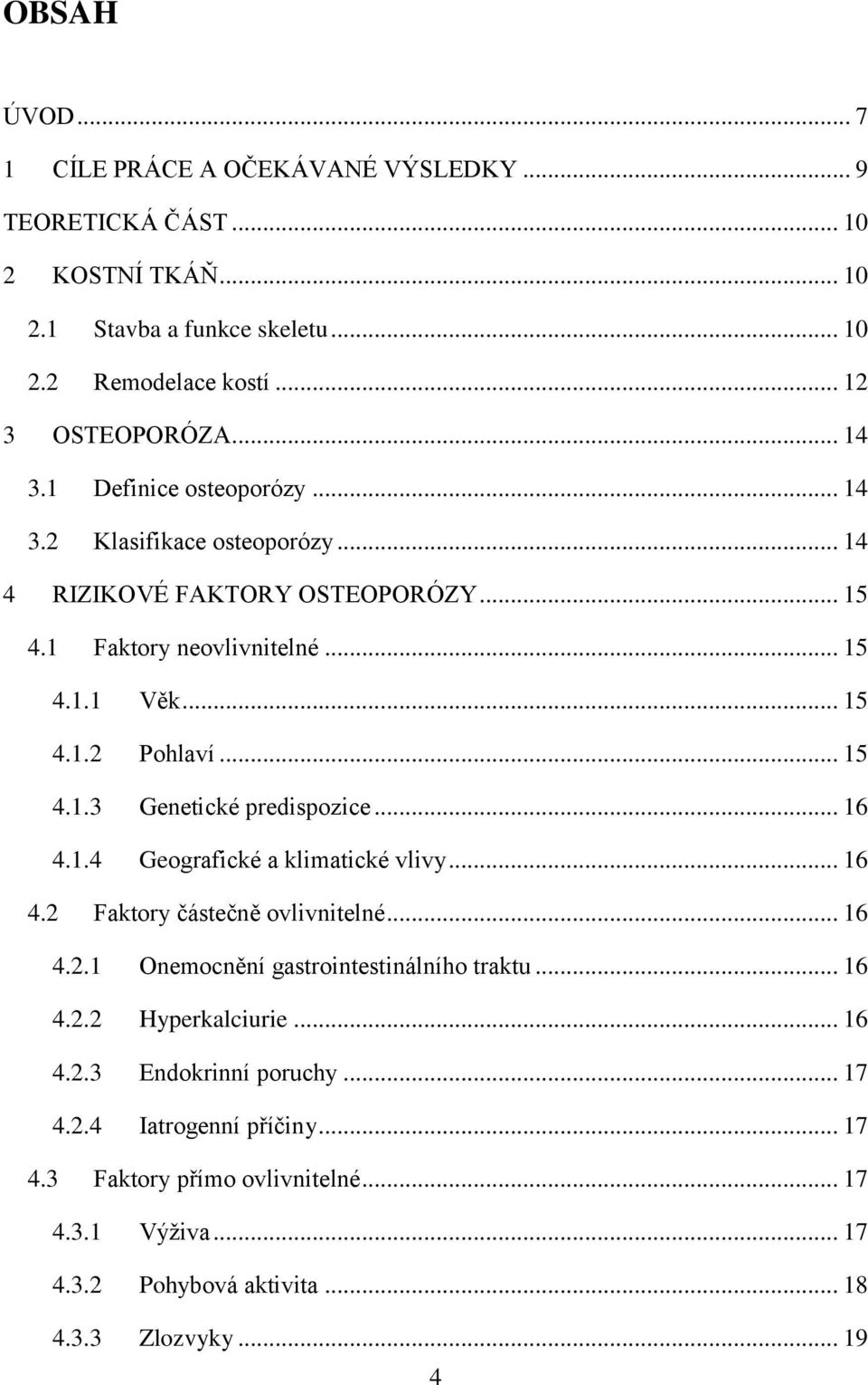 .. 16 4.1.4 Geografické a klimatické vlivy... 16 4.2 Faktory částečně ovlivnitelné... 16 4.2.1 Onemocnění gastrointestinálního traktu... 16 4.2.2 Hyperkalciurie... 16 4.2.3 Endokrinní poruchy.