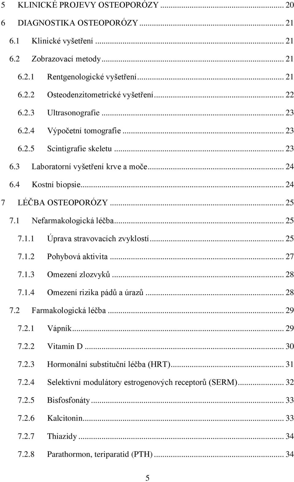 1 Nefarmakologická léčba... 25 7.1.1 Úprava stravovacích zvyklostí... 25 7.1.2 Pohybová aktivita... 27 7.1.3 Omezení zlozvyků... 28 7.1.4 Omezení rizika pádů a úrazů... 28 7.2 Farmakologická léčba.