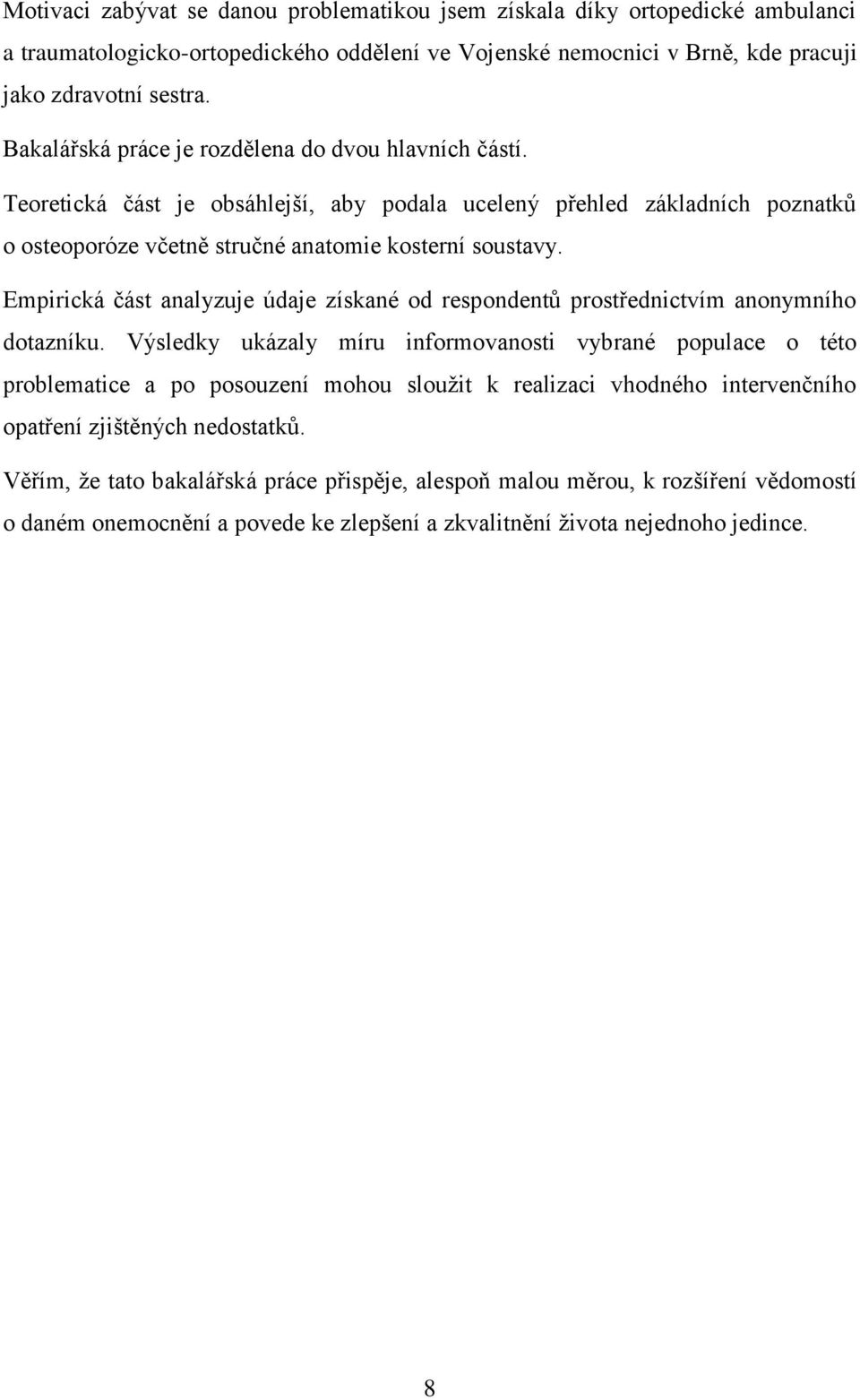 Empirická část analyzuje údaje získané od respondentů prostřednictvím anonymního dotazníku.