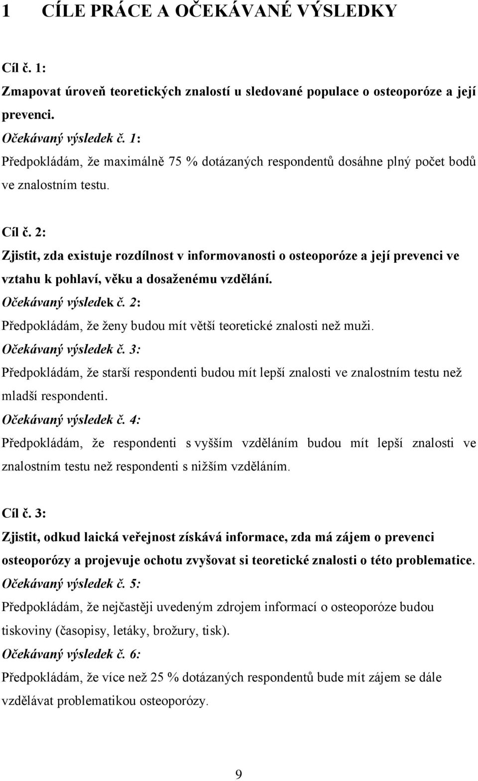 2: Zjistit, zda existuje rozdílnost v informovanosti o osteoporóze a její prevenci ve vztahu k pohlaví, věku a dosaţenému vzdělání. Očekávaný výsledek č.