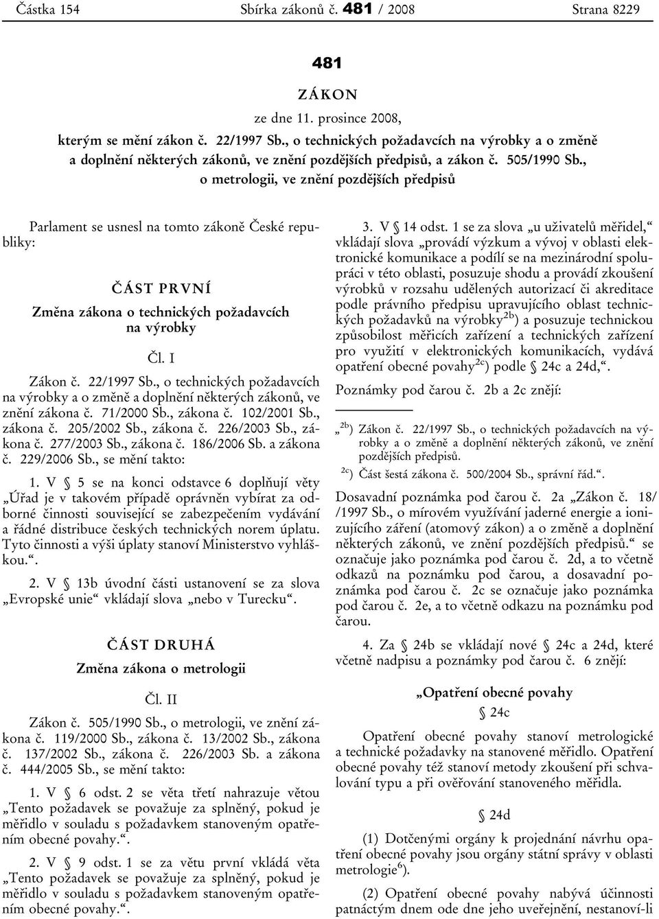 , o metrologii, ve znění pozdějších předpisů Parlament se usnesl na tomto zákoně České republiky: ČÁST PRVNÍ Změna zákona o technických požadavcích na výrobky Čl. I Zákon č. 22/1997 Sb.