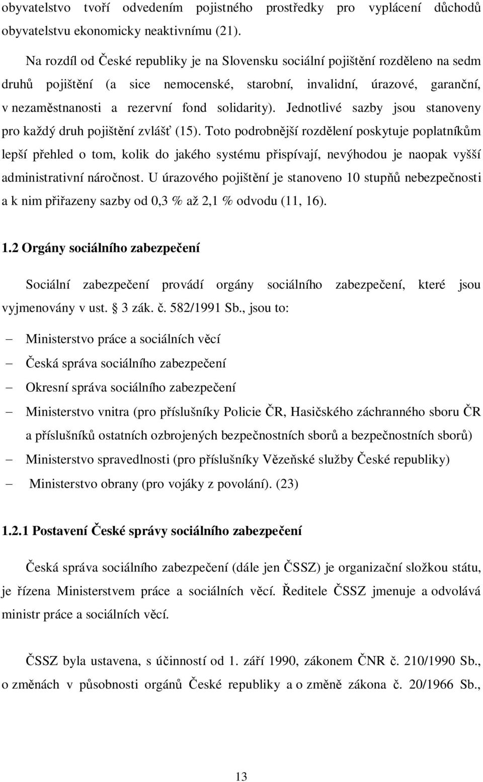 rezervní fond solidarity). Jednotlivé sazby jsou stanoveny pro každý druh pojišt ní zvláš (15).