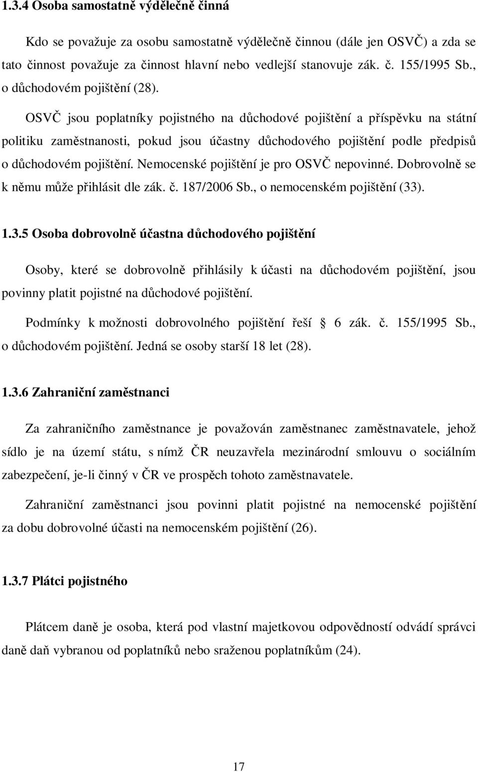 OSV jsou poplatníky pojistného na d chodové pojišt ní a p ísp vku na státní politiku zam stnanosti, pokud jsou ú astny d chodového pojišt ní podle p edpis o d chodovém pojišt ní.