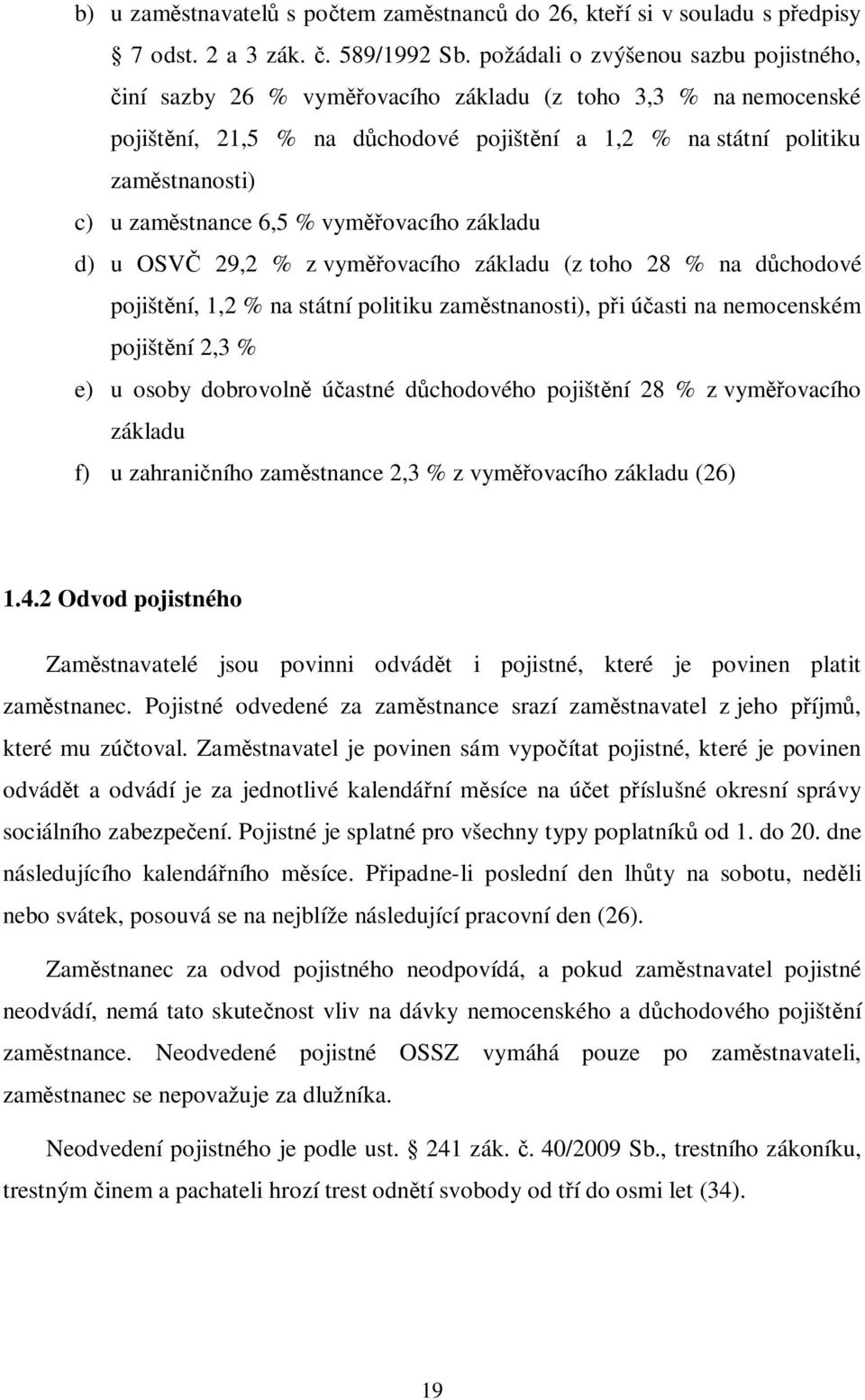 stnance 6,5 % vym ovacího základu d) u OSV 29,2 % z vym ovacího základu (z toho 28 % na d chodové pojišt ní, 1,2 % na státní politiku zam stnanosti), p i ú asti na nemocenském pojišt ní 2,3 % e) u