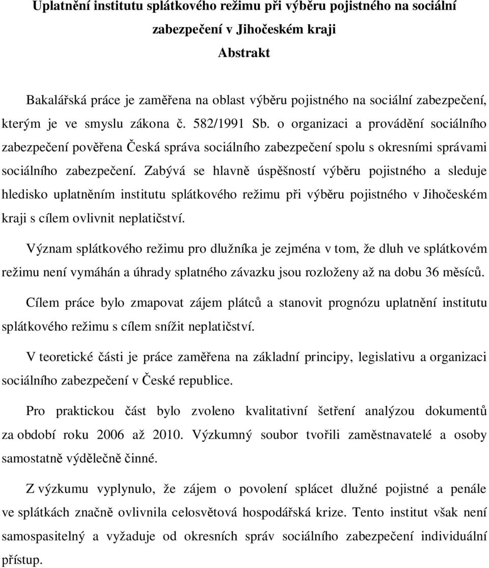 Zabývá se hlavn úsp šností výb ru pojistného a sleduje hledisko uplatn ním institutu splátkového režimu p i výb ru pojistného v Jiho eském kraji s cílem ovlivnit neplati ství.