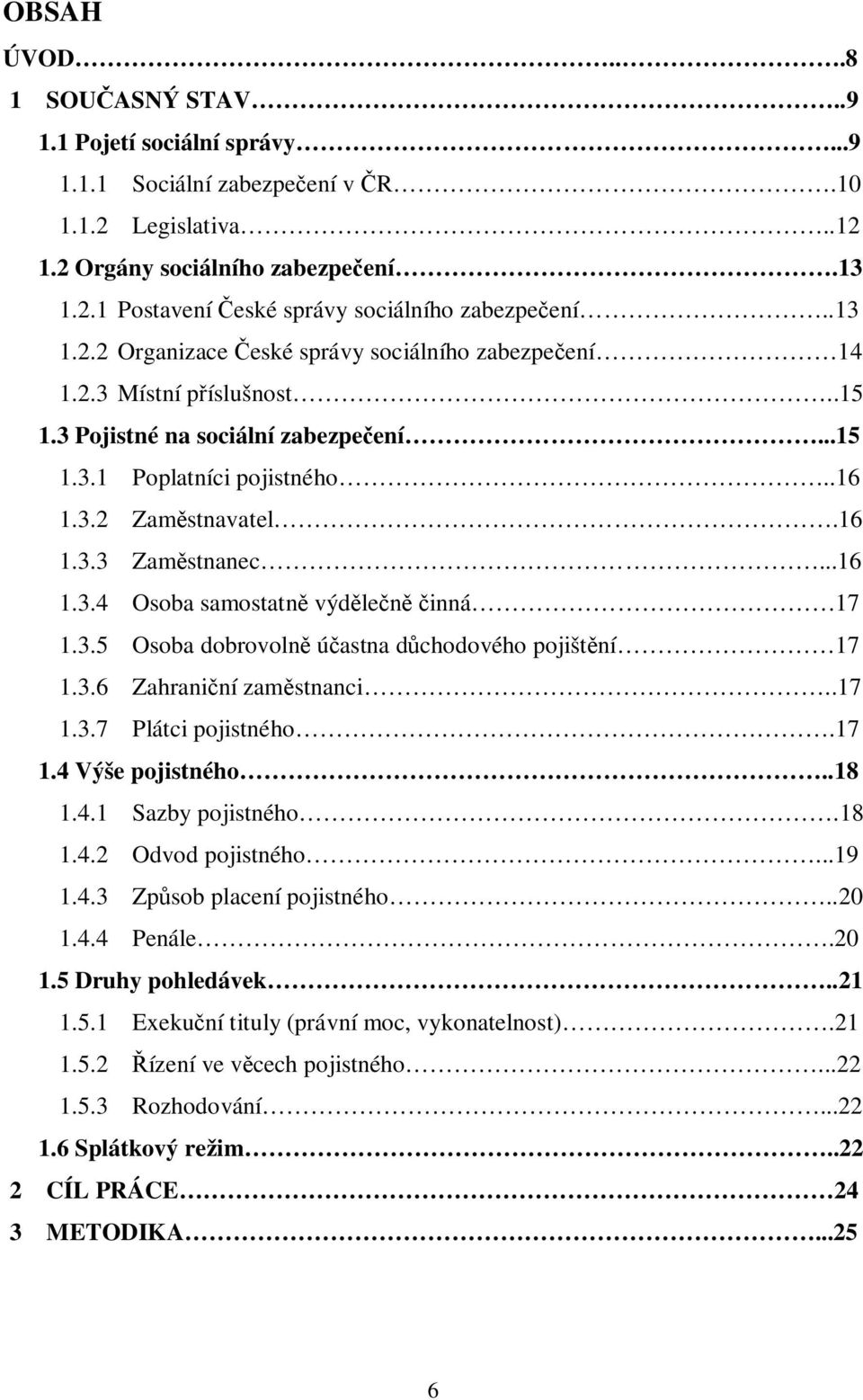 ..16 1.3.4 Osoba samostatn výd le inná 17 1.3.5 Osoba dobrovoln ú astna d chodového pojišt ní 17 1.3.6 Zahrani ní zam stnanci..17 1.3.7 Plátci pojistného.17 1.4 Výše pojistného..18 1.4.1 Sazby pojistného.