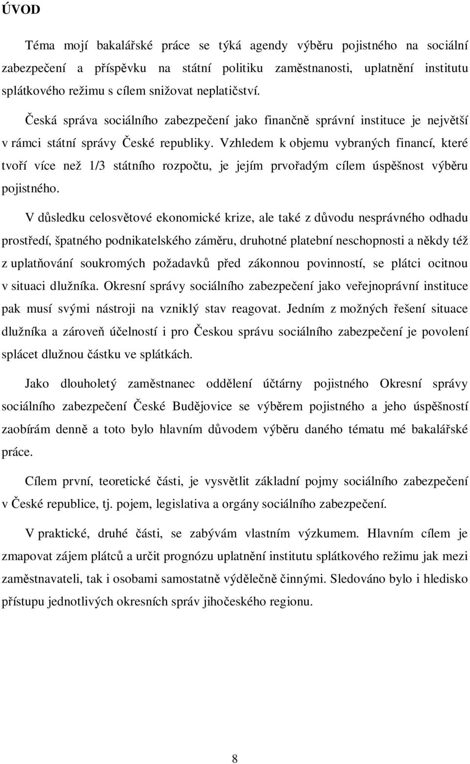 Vzhledem k objemu vybraných financí, které tvo í více než 1/3 státního rozpo tu, je jejím prvo adým cílem úsp šnost výb ru pojistného.