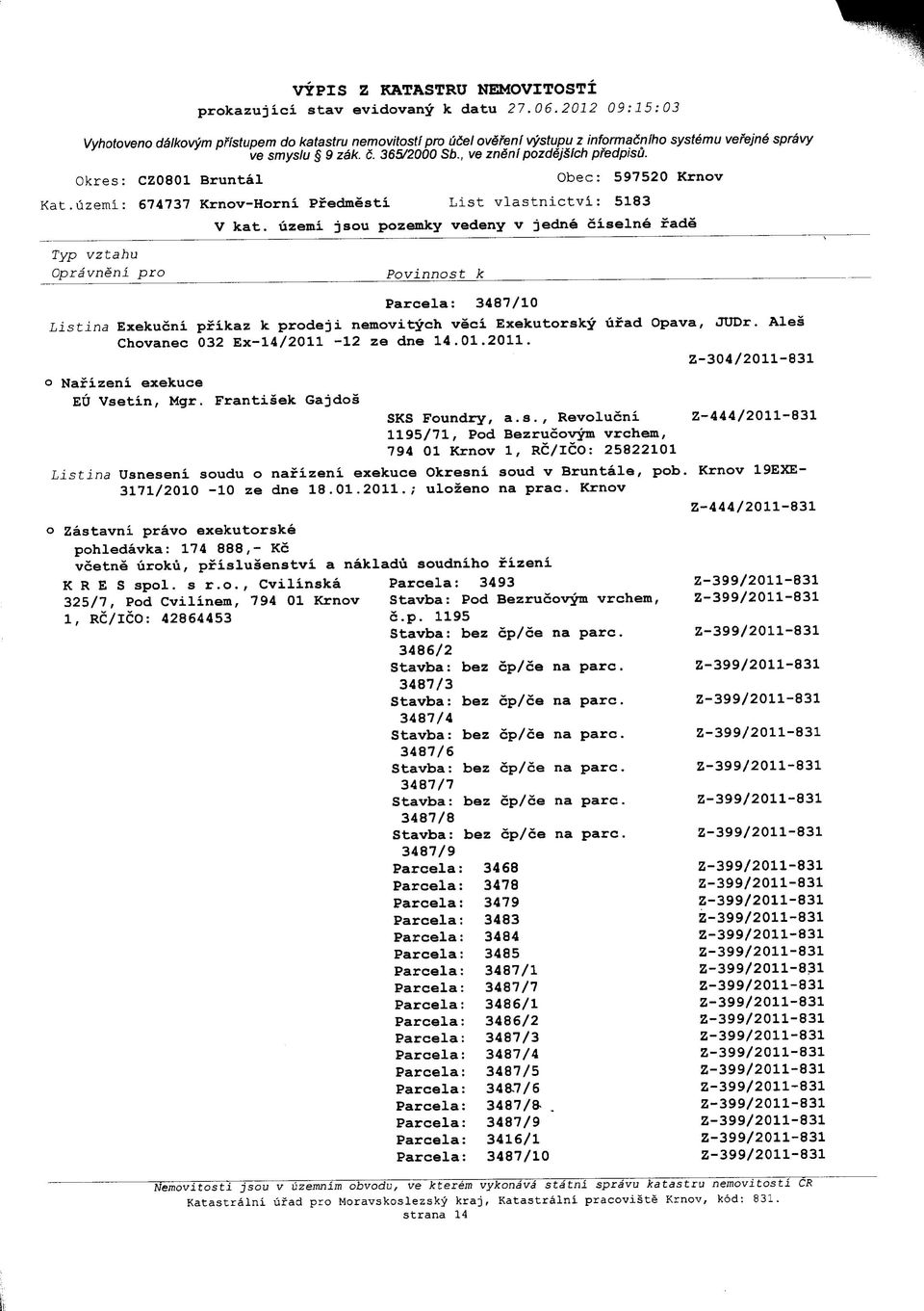 Frantisek Gajdos 794 01 Krnov 1, RC/ICO: 25822101 Z-304/2011-831 Z-444/2011-831 Listina Usneseni soudu o nafizeni exekuce Okresni soud v Bruntale, pob. Krnov 19EXE- 3171/2010-10 ze dne 18.01.2011.; ulozeno na prac.