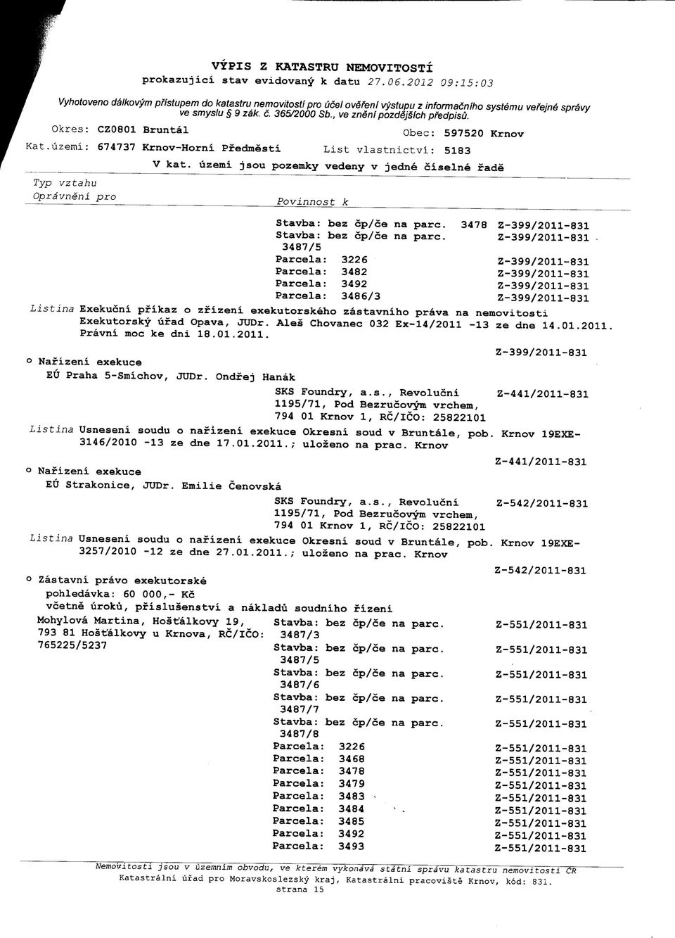 Exekutorsky ufad Opava, JUDr. Ales Chovanec 032 Ex-14/2011-13 ze dne 14.01.2011, Pravni moc ke dni 18.01.2011. Nafizeni exekuce EU Praha 5-Smichov, JUDr.