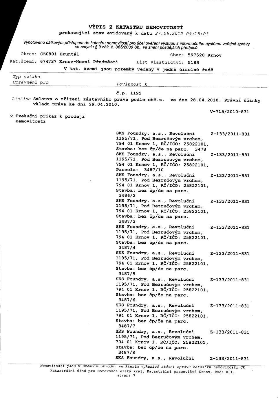 smyslu 9 zik. c. 365/2000 Sb., ve znenipozdejsich pfedpisu. Listina Smlouva o zfizeni zastavniho prava podle obc.z. ze dne 28.04.2010.