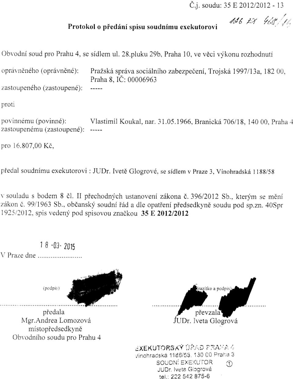 pro'u'innelmu (povinnd): Vlastimil Koukal, nar. 31.05.1966, Branickd 706118,140 00. Praha z;astoupendmu (zasloupend) : lrro 16,807,00 Kd. p,i'eclal soudnimu ex.ekutorovi : JUDr. Ivetd Glogrovd.