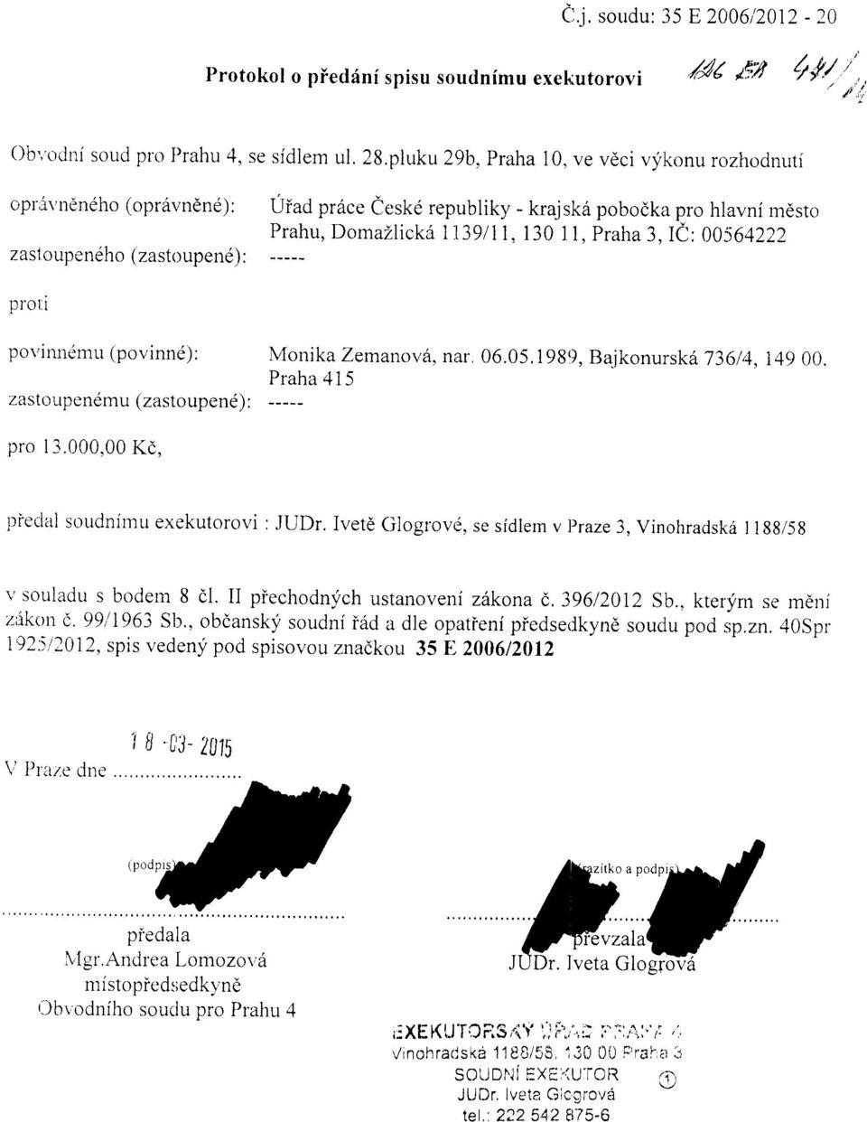 Praha 3, Ie : 00561222 prot.i povinndmu (povinnd): Monika Zemanova, nar 06.05.1989, Bajkonursk6 73614,149 00. P_raha 4 i 5 zastoupenemu (zastoupend) : pro 13.