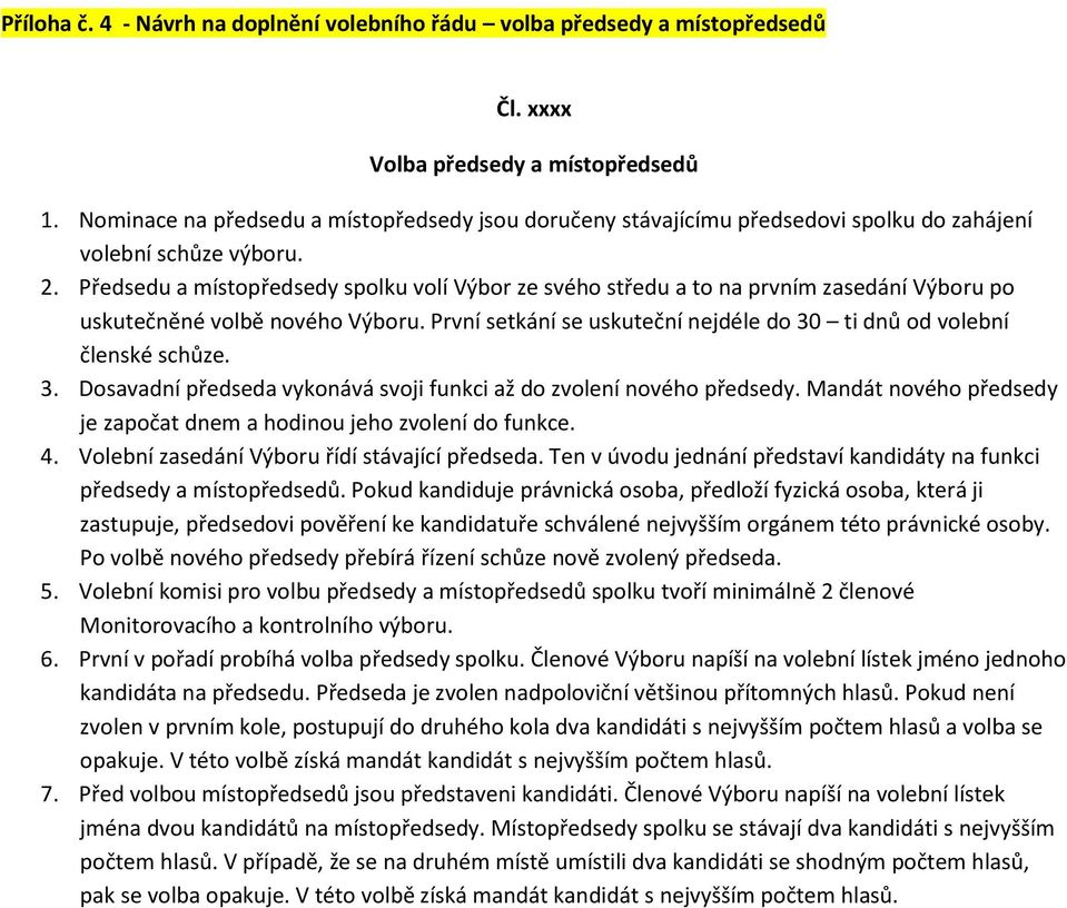 Předsedu a místopředsedy spolku volí Výbor ze svého středu a to na prvním zasedání Výboru po uskutečněné volbě nového Výboru. První setkání se uskuteční nejdéle do 30 ti dnů od volební členské schůze.