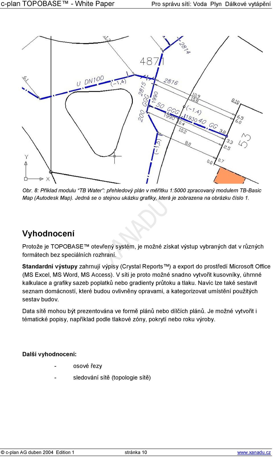 Standardní výstupy zahrnují výpisy (Crystal Reports ) a export do prostředí Microsoft Office (MS Excel, MS Word, MS Access).