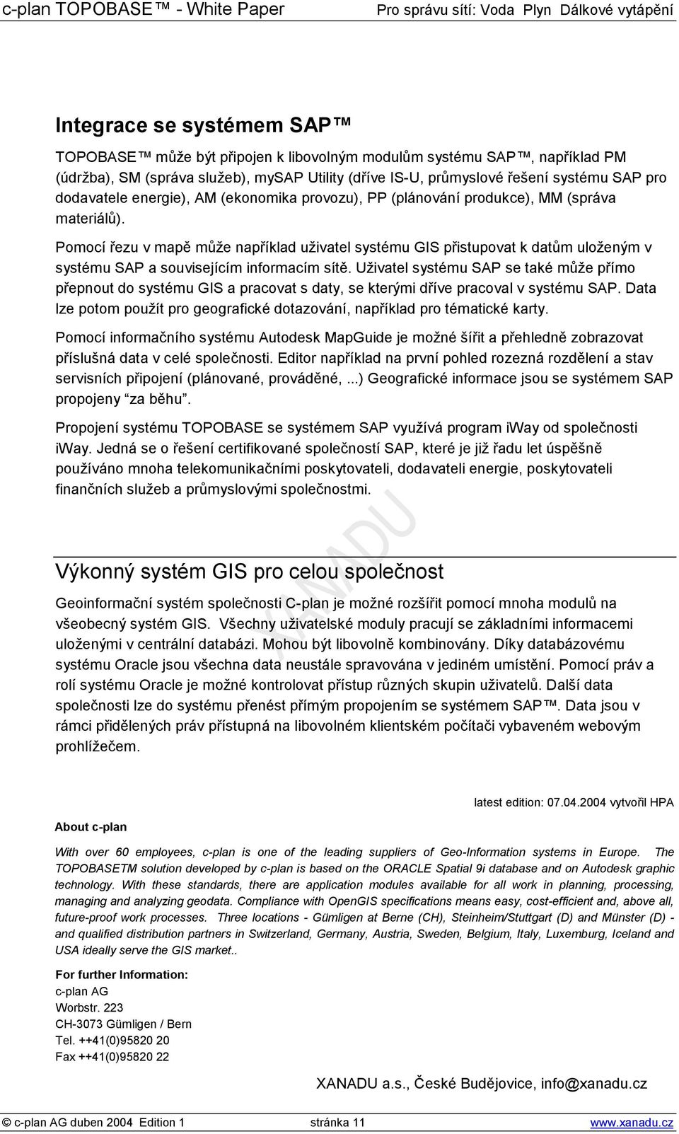 Pomocí řezu v mapě může například uživatel systému GIS přistupovat k datům uloženým v systému SAP a souvisejícím informacím sítě.