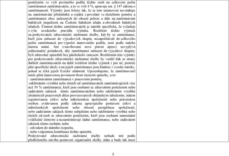 báňských inspektorů na Českém báňském úřadu a obvodních báňských úřadech. Činnost těchto zaměstnavatelů je natolik specifická, že vyžaduje z výše uvedeného pravidla výjimku.