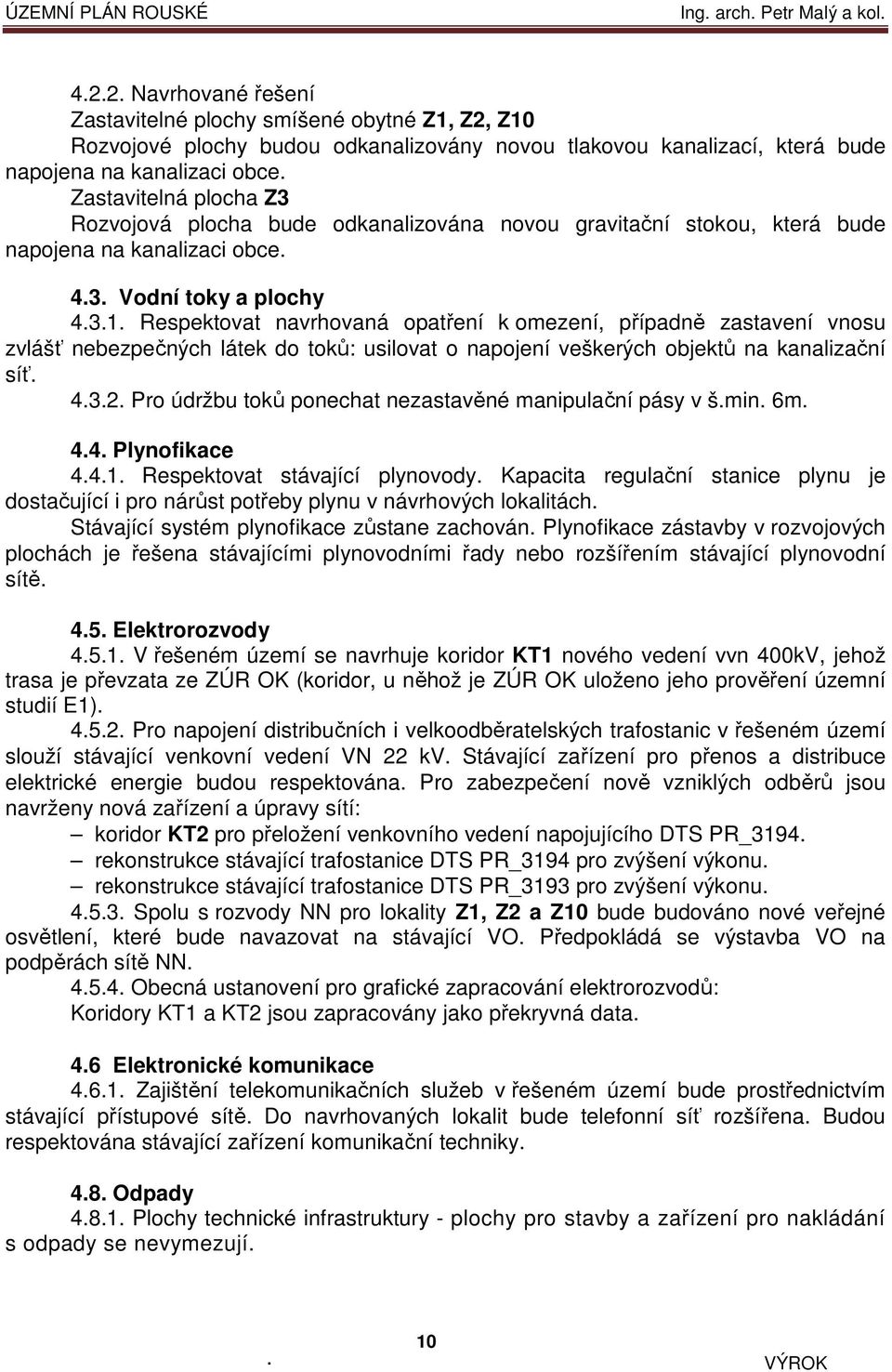 případně zastavení vnosu zvlášť nebezpečných látek do toků: usilovat o napojení veškerých objektů na kanalizační síť 432 Pro údržbu toků ponechat nezastavěné manipulační pásy v šmin 6m 44 Plynofikace