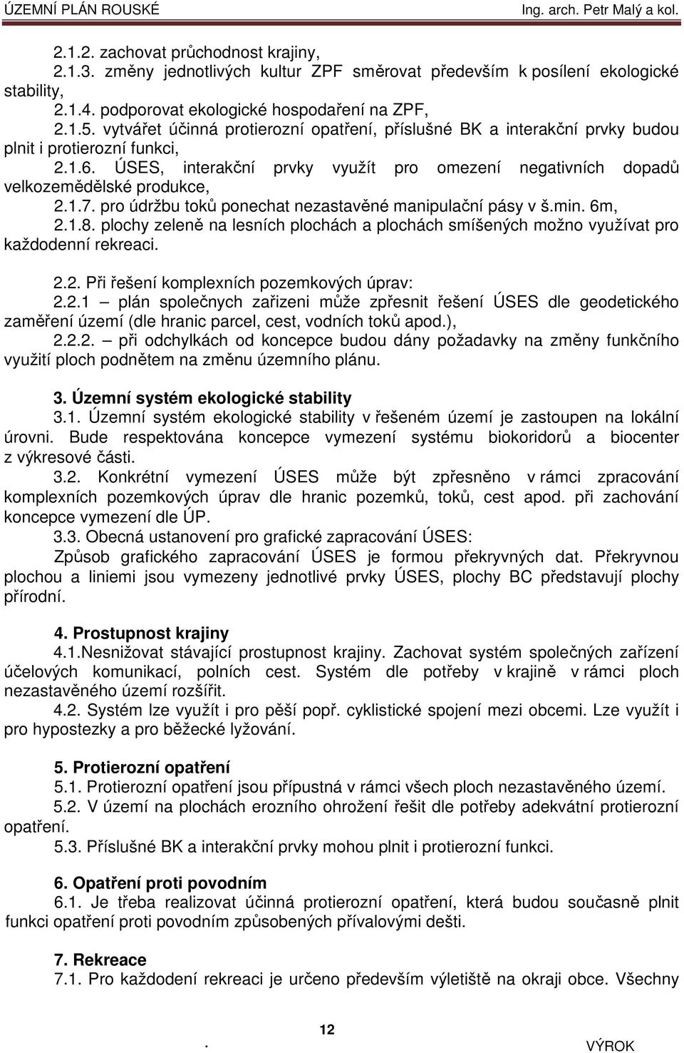 pro údržbu toků ponechat nezastavěné manipulační pásy v šmin 6m, 218 plochy zeleně na lesních plochách a plochách smíšených možno využívat pro každodenní rekreaci 22 Při řešení komplexních