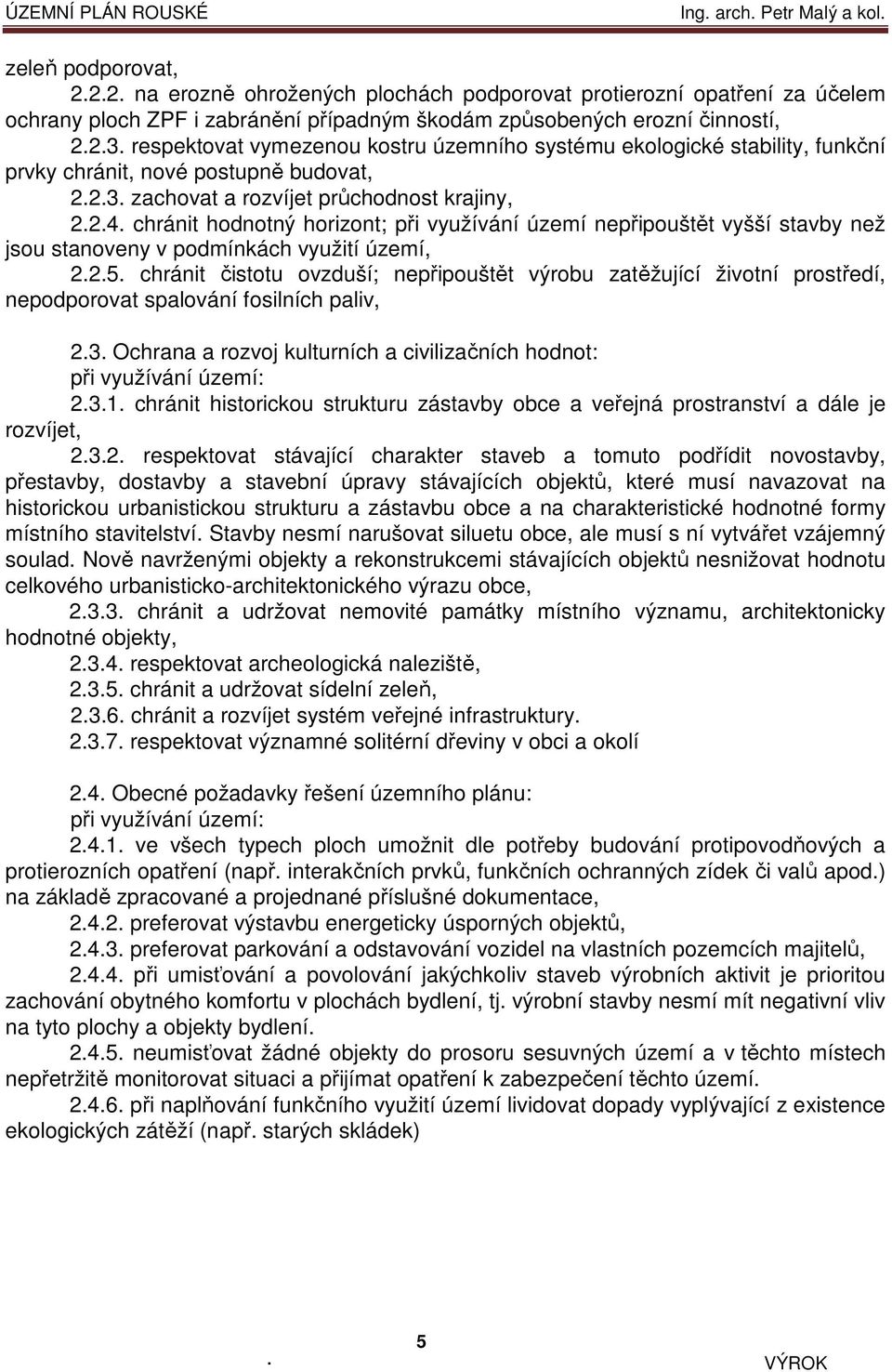 využívání území nepřipouštět vyšší stavby než jsou stanoveny v podmínkách území, 225 chránit čistotu ovzduší; nepřipouštět výrobu zatěžující životní prostředí, nepodporovat spalování fosilních paliv,