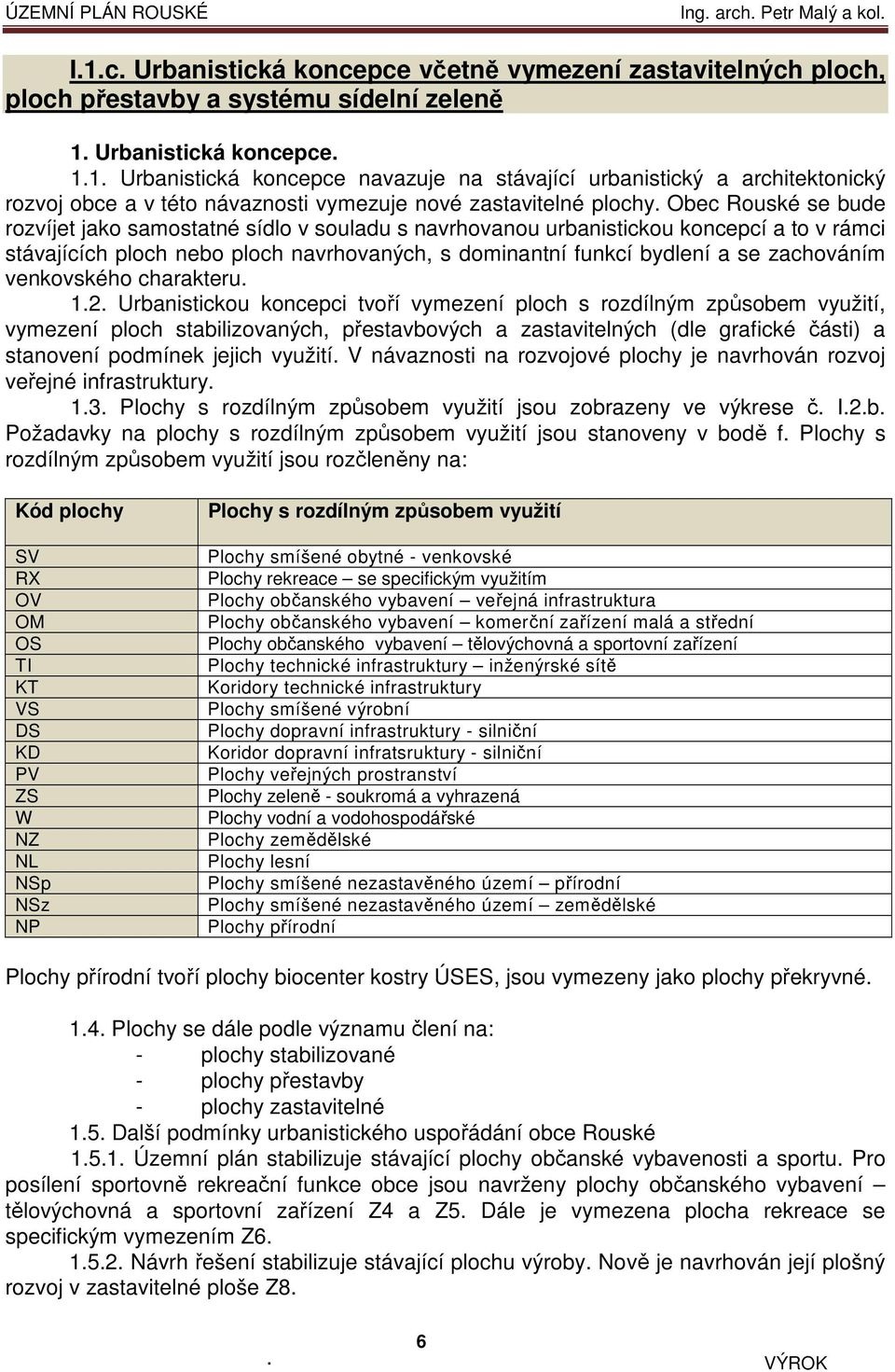 koncepcí a to v rámci stávajících ploch nebo ploch navrhovaných, s dominantní funkcí bydlení a se zachováním venkovského charakteru 12 Urbanistickou koncepci tvoří vymezení ploch s rozdílným