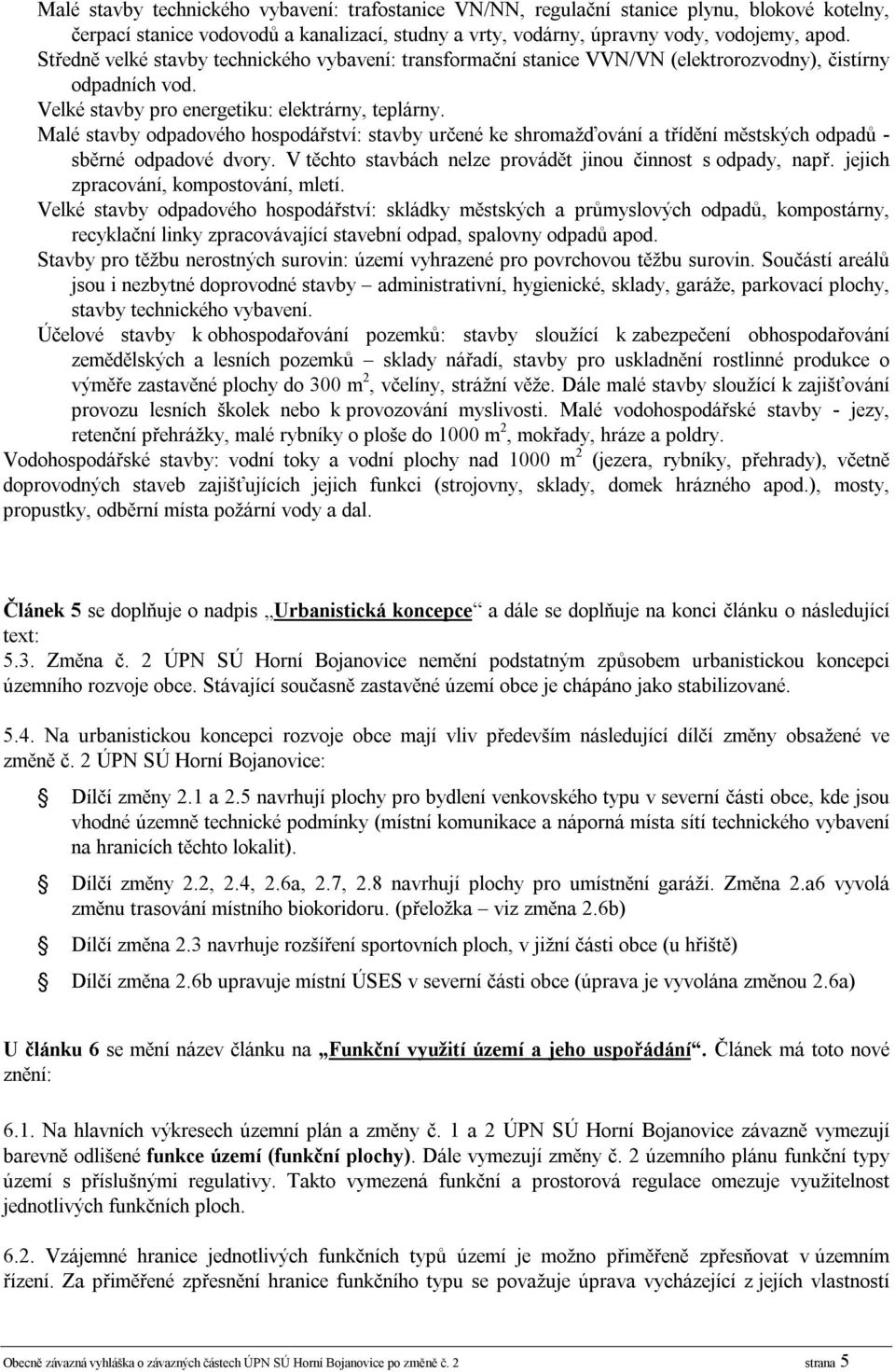 Malé stavby odpadového hospodářství: stavby určené ke shromažďování a třídění městských odpadů - sběrné odpadové dvory. V těchto stavbách nelze provádět jinou činnost s odpady, např.