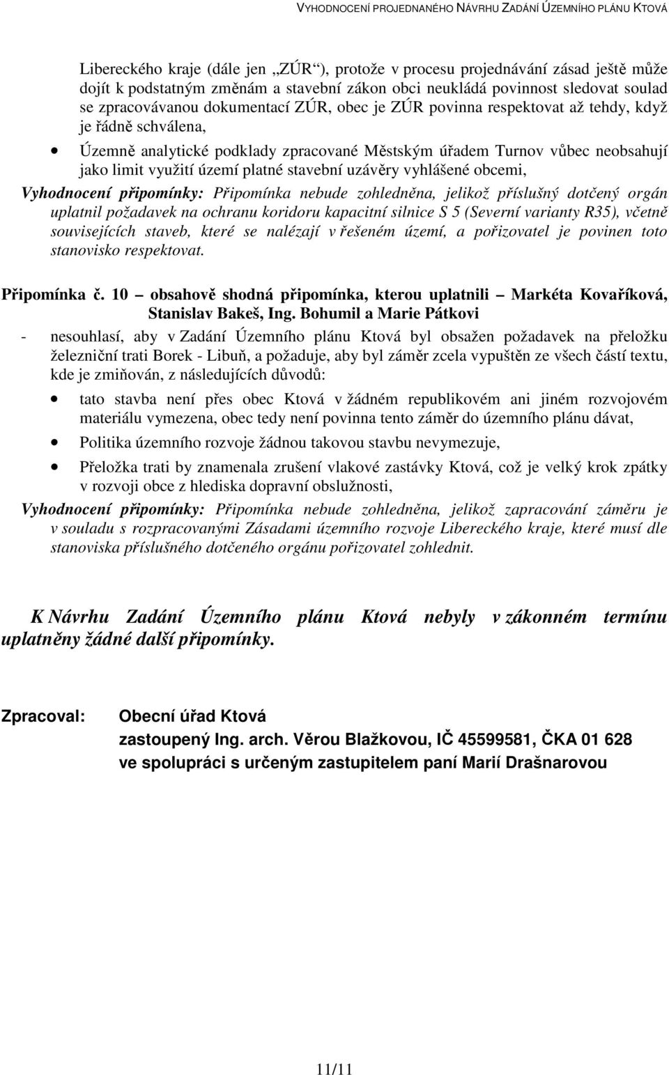 vyhlášené obcemi, Vyhodnocení připomínky: Připomínka nebude zohledněna, jelikož příslušný dotčený orgán uplatnil požadavek na ochranu koridoru kapacitní silnice S 5 (Severní varianty R35), včetně