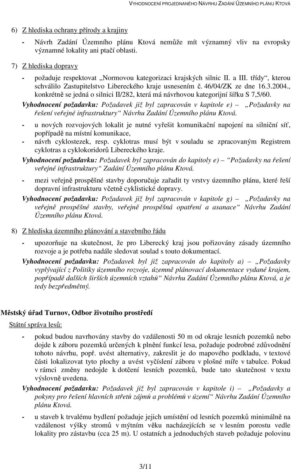 , konkrétně se jedná o silnici II/282, která má návrhovou kategorijní šířku S 7,5/60.